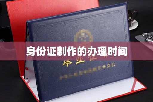 福兴身份证制作的办理时间